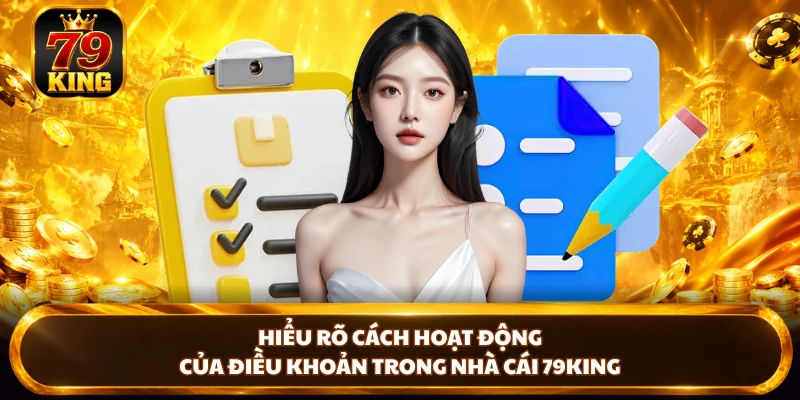 Hiểu rõ cách hoạt động của điều khoản trong nhà cái 79KING