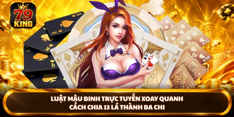 Luật Mậu Binh trực tuyến xoay quanh cách chia 13 lá thành ba chi